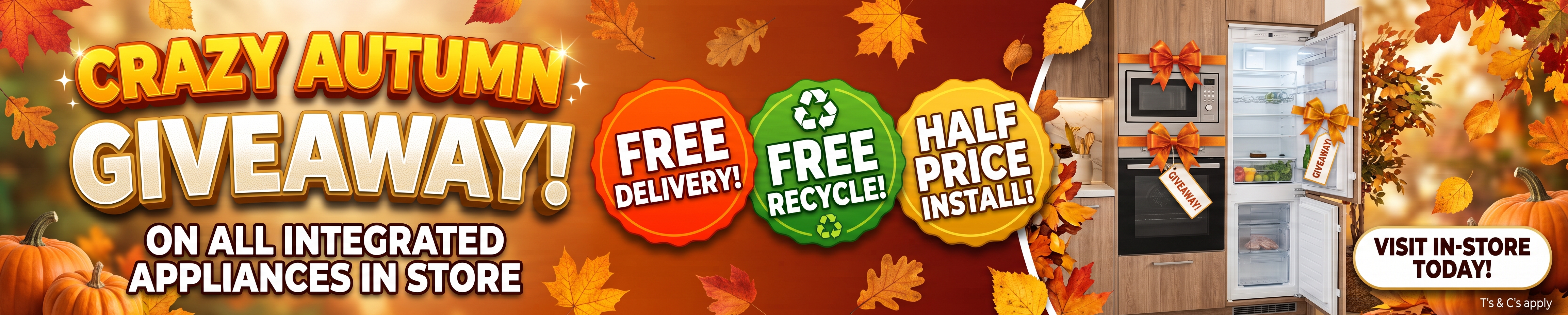 Autumn Promo  -  crazy autumn giveaway on all integrated appliances in store.  Free delivery, Free Recycle and half price install 