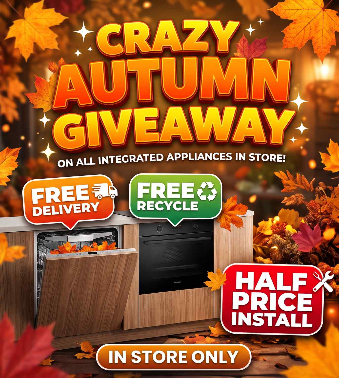 Autumn Promo  -  crazy autumn giveaway on all integrated appliances in store.  Free delivery, Free Recycle and half price install 